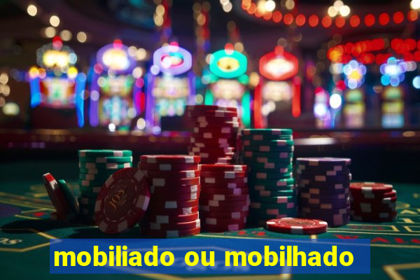 mobiliado ou mobilhado